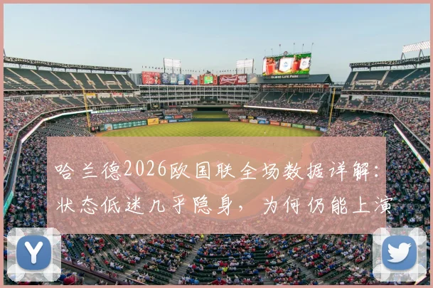 哈兰德2026欧国联全场数据详解：状态低迷几乎隐身，为何仍能上演准绝杀助挪威晋级？数据复盘与关键球能力分析