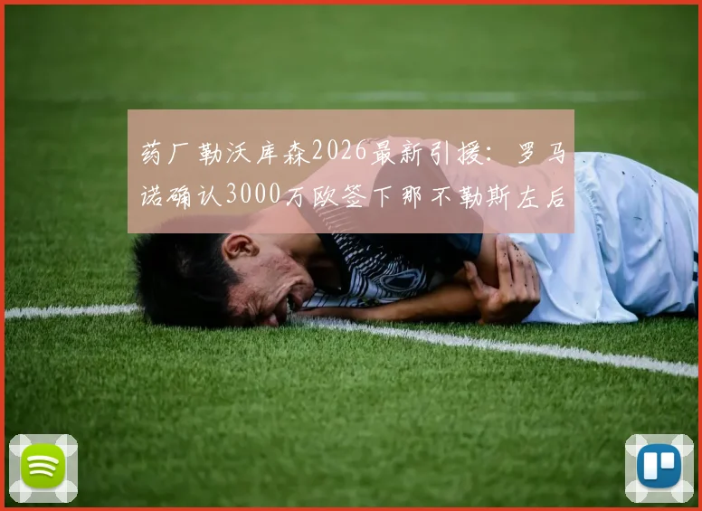 药厂勒沃库森2026最新引援：罗马诺确认3000万欧签下那不勒斯左后卫古铁雷斯，转会详情与球员分析