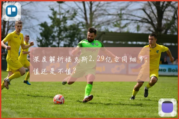 深度解析福克斯2.29亿合同细节：值还是不值？